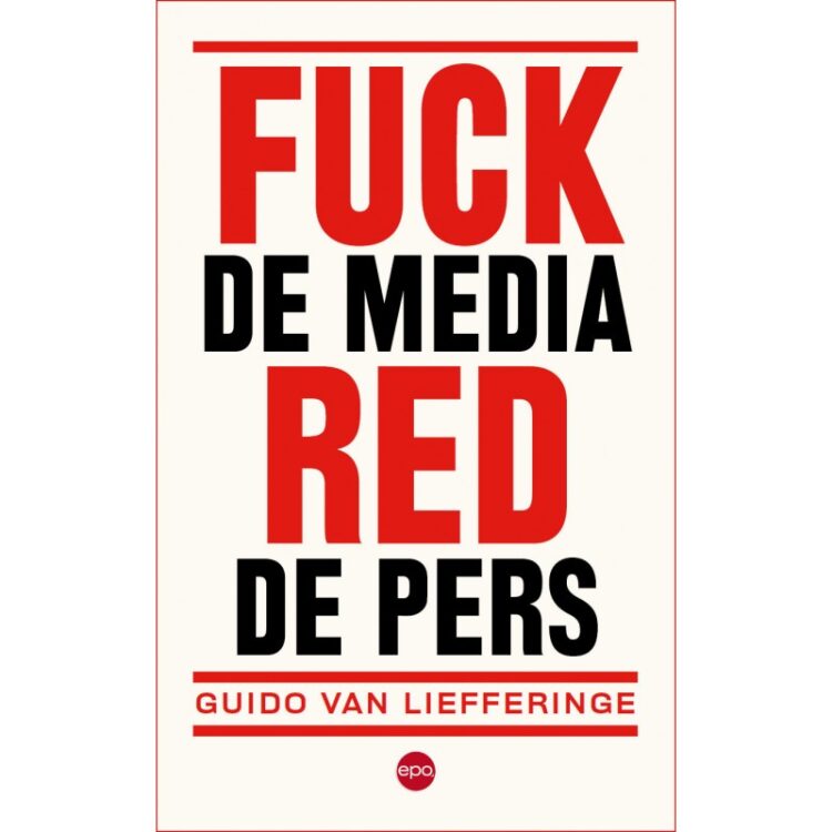 Boek: F**k de media, red de pers – Enfant terrible Guido Van Liefferinge schopt tegen heel wat heilige huisjes